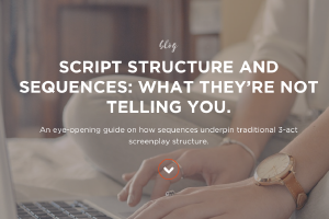 SCRIPT STRUCTURE AND SEQUENCES: WHAT THEY’RE NOT TELLING YOU.